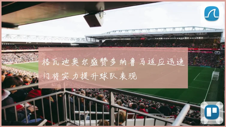 格瓦迪奥尔盛赞多纳鲁马适应迅速门将实力提升球队表现