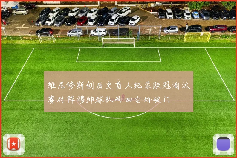 维尼修斯创历史首人纪录欧冠淘汰赛对阵穆帅球队两回合均破门