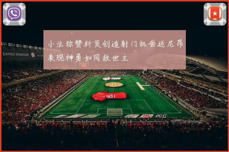 小法称赞科莫创造射门机会迈尼昂表现神勇如同救世主