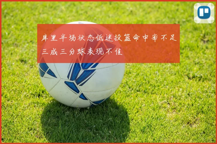 库里半场状态低迷投篮命中率不足三成三分球表现不佳