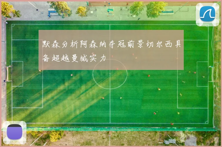 默森分析阿森纳夺冠前景切尔西具备超越曼城实力