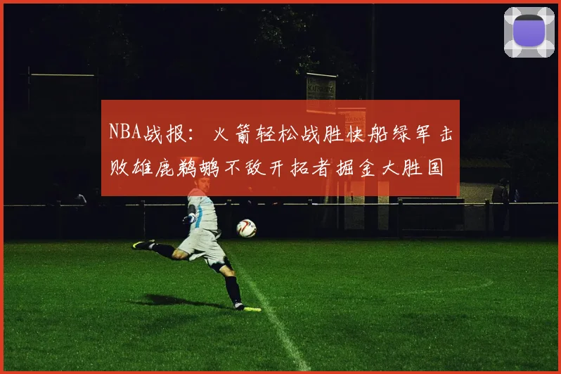 NBA战报：火箭轻松战胜快船绿军击败雄鹿鹈鹕不敌开拓者掘金大胜国王