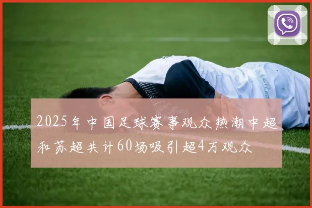 2025年中国足球赛事观众热潮中超和苏超共计60场吸引超4万观众